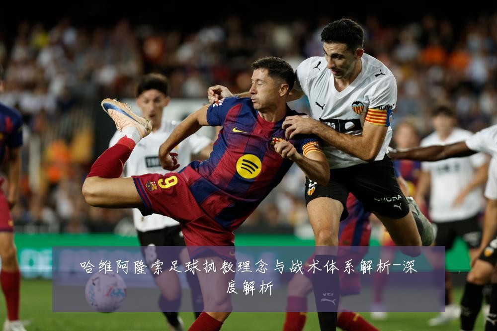 哈维阿隆索足球执教理念与战术体系解析-深度解析