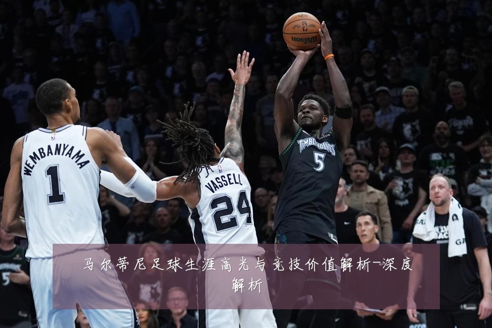 马尔蒂尼足球生涯高光与竞技价值解析-深度解析